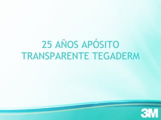 25 AÑOS APÓSITO TRANSPARENTE TEGADERM 