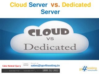 Cloud Server vs. Dedicated
Server
Sales Related Query
 