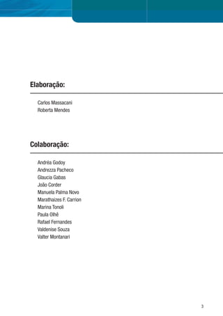 3
Carlos Massacani
Roberta Mendes
Elaboração:
Andréa Godoy
Andrezza Pacheco
Glaucia Gabas
João Corder
Manuela Palma Novo
Marathaizes F. Carrion
Marina Tonoli
Paula Olhê
Rafael Fernandes
Valdenise Souza
Valter Montanari
Colaboração:
 