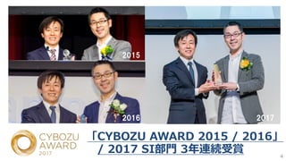 4
「CYBOZU AWARD 2015 / 2016」
/ 2017 SI部⾨ 3年連続受賞
2015
2016 2017
 