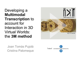Developing a  Multimodal Transcription  to account for Interaction in 3D Virtual Worlds:  the  3M method Joan Tomàs Pujolà Cristina Palomeque 