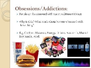 Obsessions/Addictions:





 