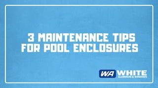 3 MAINTENANCE TIPS
FOR POOL ENCLOSURES
 
