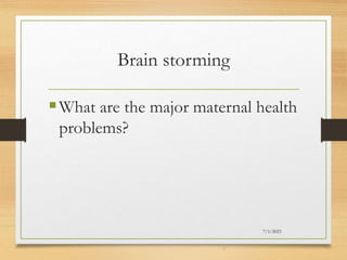 Brain storming
What are the major maternal health
problems?
7/1/2023
3
 