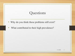 Questions
• Why do you think these problems still exist?
• What contributed to their high prevalence?
7/1/2023 35
 