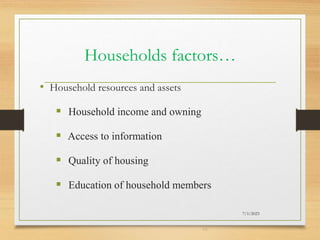 Households factors…
• Household resources and assets
 Household income and owning
 Access to information
 Quality of housing
 Education of household members
7/1/2023
43
 