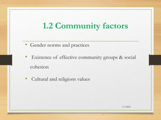 1.2 Community factors
• Gender norms and practices
• Existence of effective community groups & social
cohesion
• Cultural and religions values
7/1/2023
44
 