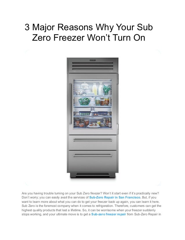 3 Major Reasons Why Your Sub
Zero Freezer Won’t Turn On
Are you having trouble turning on your Sub Zero freezer? Won’t it start even if it’s practically new?
Don’t worry; you can easily avail the services of Sub-Zero Repair in San Francisco. But, if you
want to learn more about what you can do to get your freezer back up again, you can learn it here.
Sub Zero is the foremost company when it comes to refrigeration. Therefore, customers can get the
highest quality products that last a lifetime. So, it can be worrisome when your freezer suddenly
stops working, and your ultimate move is to get a Sub-zero freezer repair from Sub-Zero Repair in
 