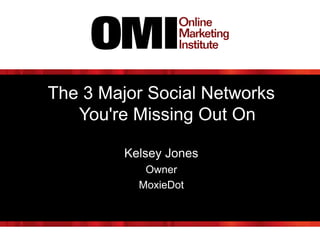 The 3 Major Social Networks
You're Missing Out On
Kelsey Jones
Owner
MoxieDot
 