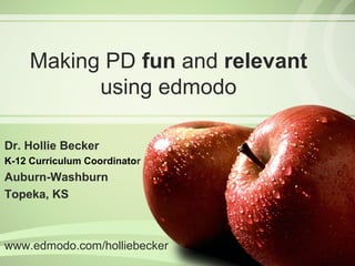 Making PD fun and relevant
           using edmodo

Dr. Hollie Becker
K-12 Curriculum Coordinator
Auburn-Washburn
Topeka, KS



www.edmodo.com/holliebecker
 