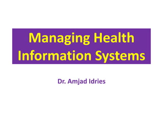 Managing Health
Information Systems
Dr. Amjad Idries
 