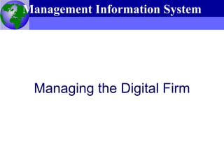 Managing the Digital Firm
Management Information System
 