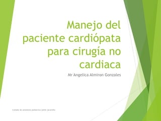 Manejo del
paciente cardiópata
para cirugía no
cardiaca
Mr Angelica Almiron Gonzales
tratado de anestesia pediatrica jaime jaramillo
 
