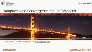 Adaptive Data Convergence for Life Sciences
Manish Sood | CEO & Founder, Reltio, manish@reltio.com
 