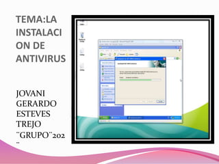 TEMA:LA
INSTALACI
ON DE
ANTIVIRUS
JOVANI
GERARDO
ESTEVES
TREJO
¨GRUPO¨202
¨
 