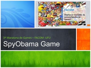 3ª Maratona de Games – FACOM -UFU
SpyObama Game
 