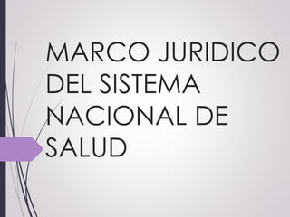 MARCO JURIDICO 
DEL SISTEMA 
NACIONAL DE 
SALUD 
 
