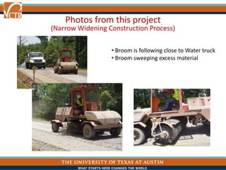 • Broom is following close to Water truck
• Broom sweeping excess material
Photos from this project
(Narrow Widening Construction Process)
 