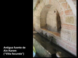 Antigua fuente de
Ain Karem
(“Viña fecunda”)
 