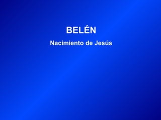 BELÉN
Nacimiento de Jesús
 