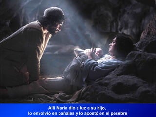 Allí María dio a luz a su hijo,
lo envolvió en pañales y lo acostó en el pesebre
 