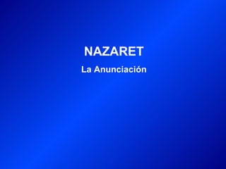 NAZARET
La Anunciación
 