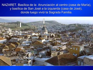 NAZARET. Basílica de la Anunciación al centro (casa de María),
    y basílica de San José a la izquierda (casa de José),
             donde luego vivió la Sagrada Familia.
 