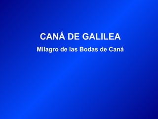 CANÁ DE GALILEA
Milagro de las Bodas de Caná
 