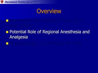 Persistent Postsurgical Pain
Overview
 Risk Factors for Persistent Postsurgical
Pain (PPSP)
 Potential Role of Regional ...