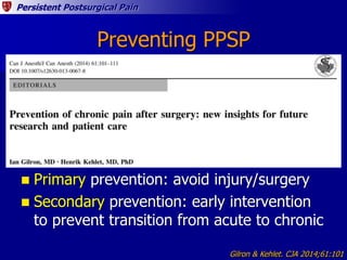 Persistent Postsurgical Pain
Preventing PPSP
 Primary prevention: avoid injury/surgery
 Secondary prevention: early inte...