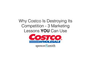 Why Costco Is Destroying Its
Competition - 3 Marketing
Lessons YOU Can Use
 