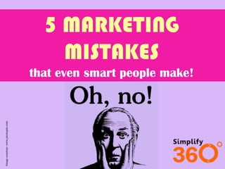 5 MARKETING
MISTAKES

Image courtesy: www.picstopin.com

that even smart people make!

 