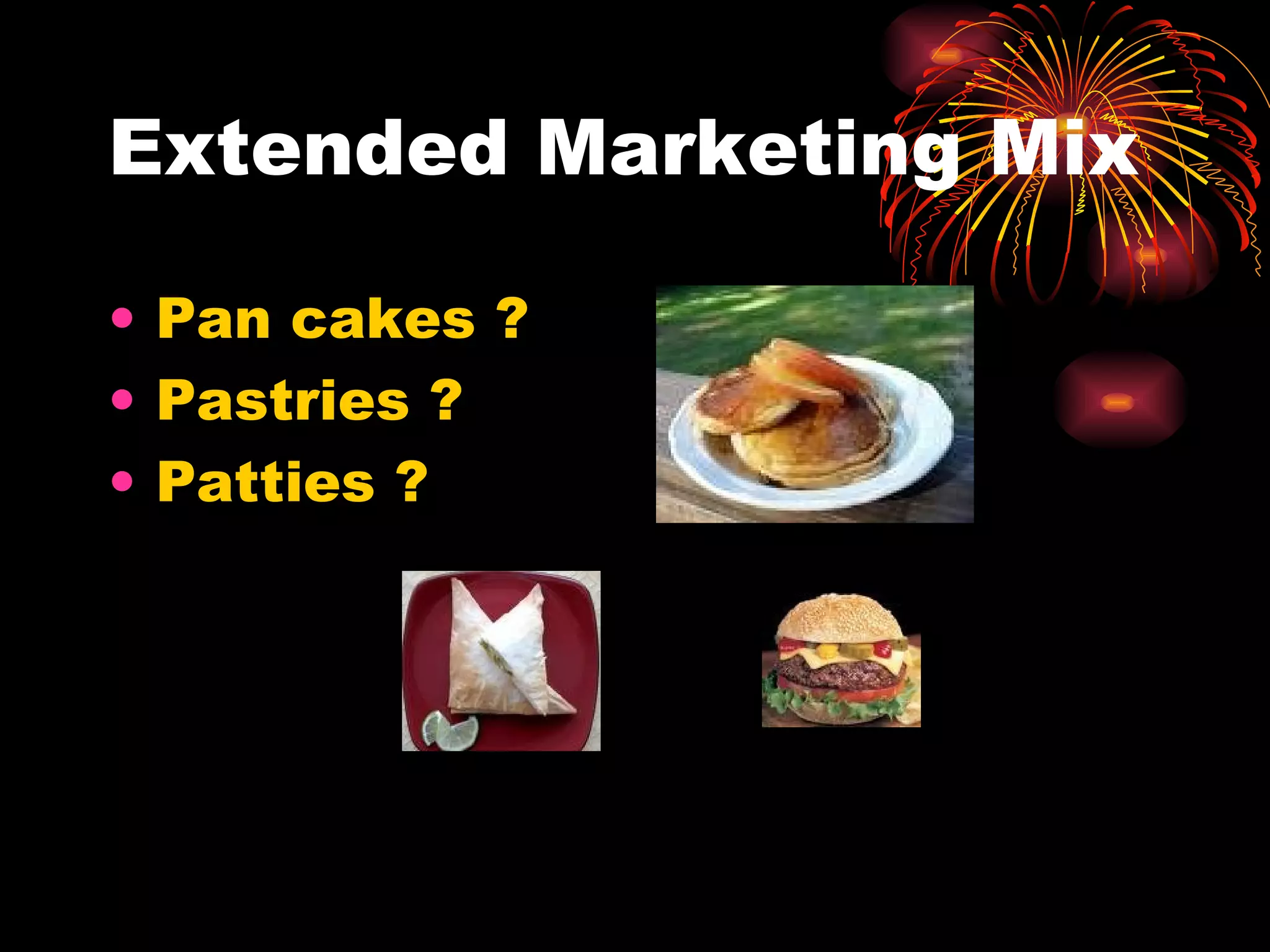 Extended Marketing Mix Pan cakes ? Pastries ? Patties ? 