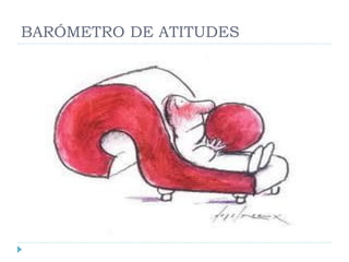 BARÓMETRO DE ATITUDES
 