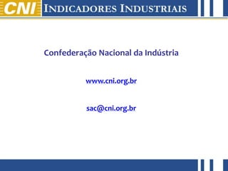 Confederação Nacional da Indústria


                          www.cni.org.br


                          sac@cni.org.br




Março de 2012
 
