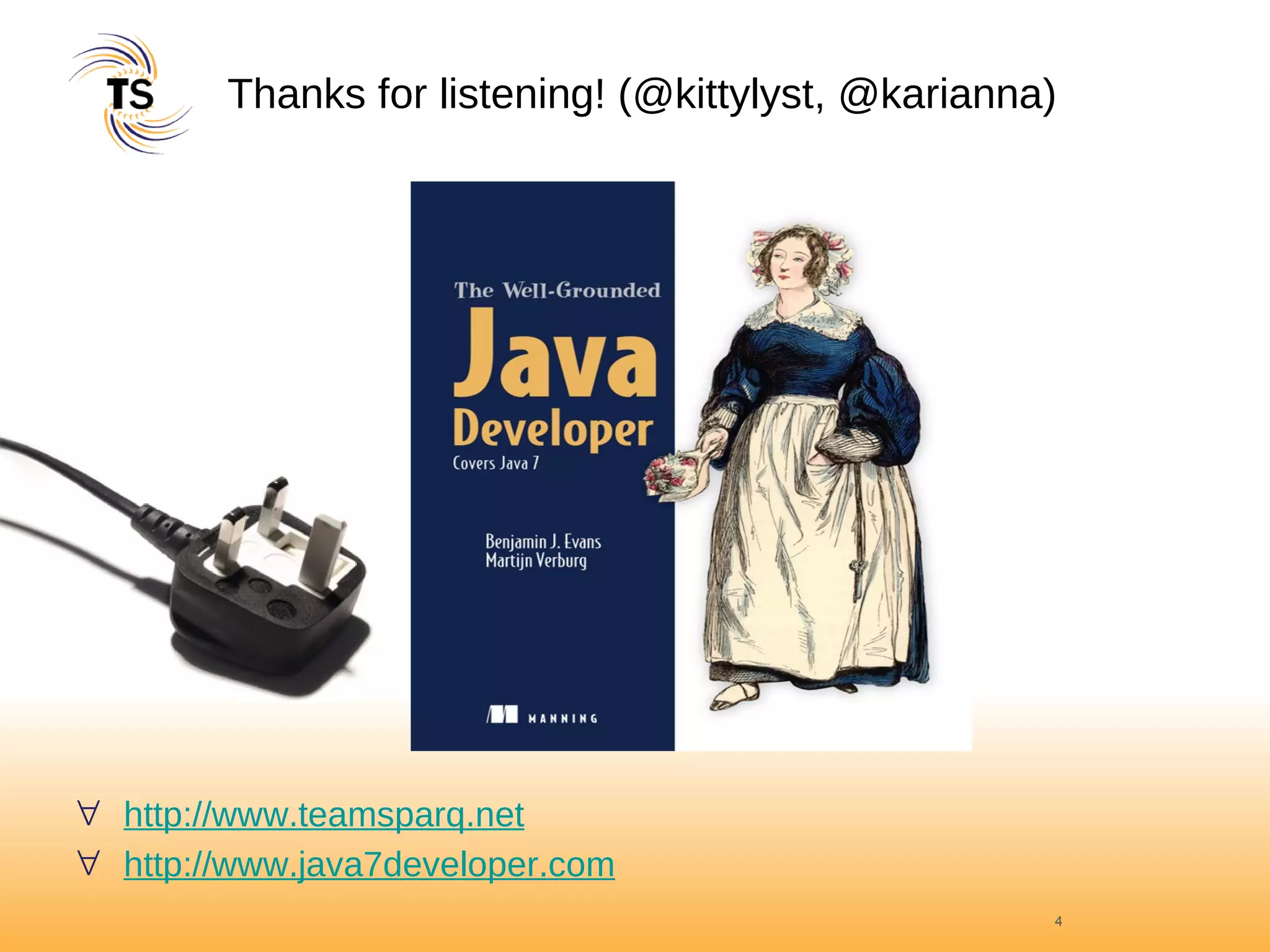 Thanks for listening! (@kittylyst, @karianna) http://www.teamsparq.net http://www.java7developer.com 