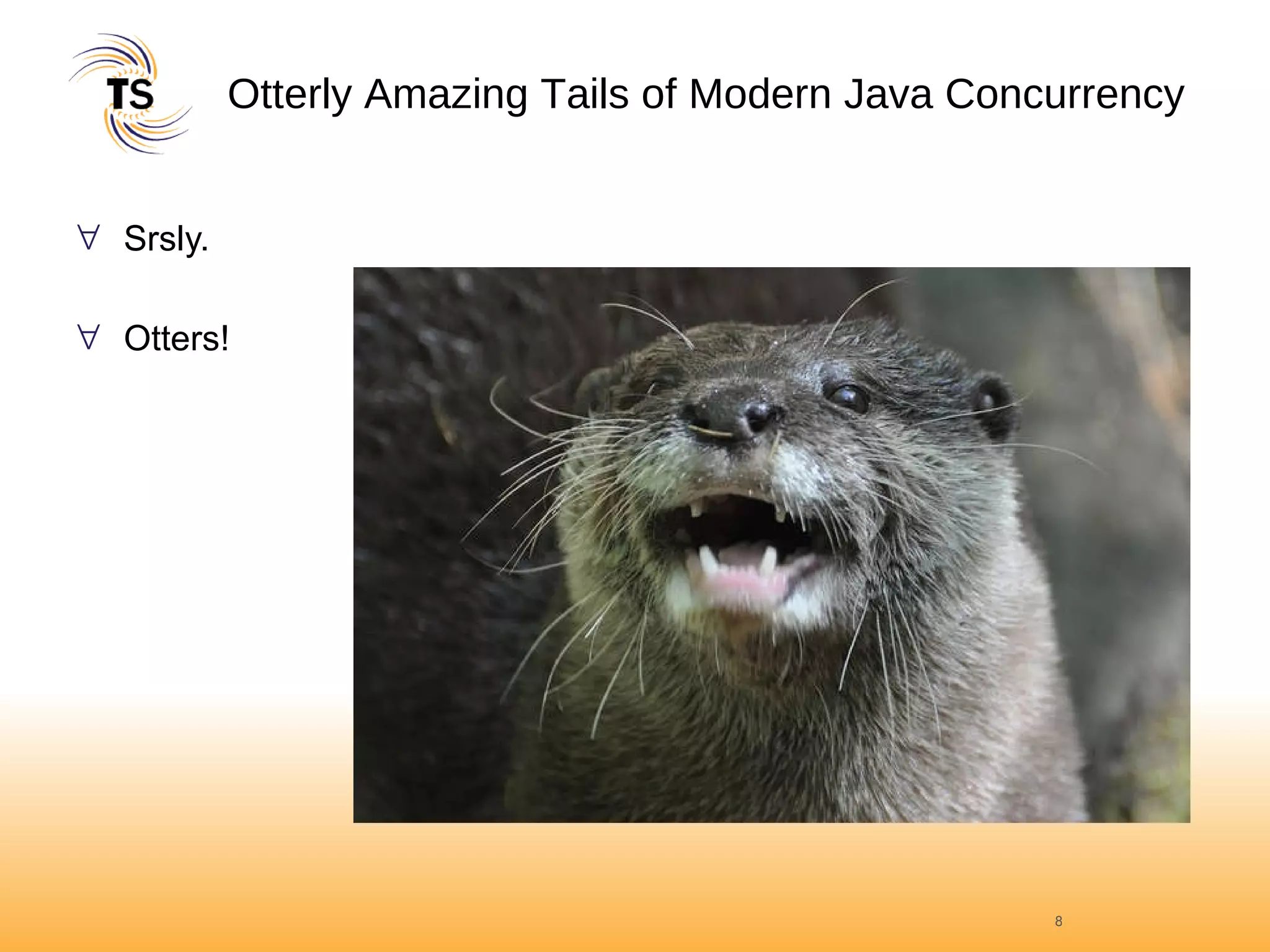 Otterly Amazing Tails of Modern Java Concurrency Srsly.  Otters! 