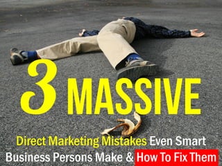 Direct Marketing Mistakes Even Smart
Business Persons Make & How To Fix Them
 