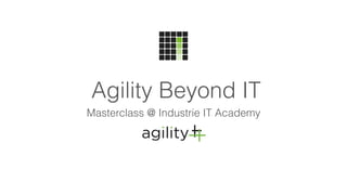 Beyond Agility
Masterclass @ Industrie IT Academy
 