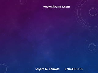 Shyam N. Chawda 07874391191
www.shyamsir.com
 