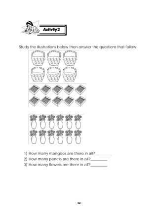 52
 
Study the illustrations below then answer the questions that follow.
1) How many mangoes are there in all?_________
2) How many pencils are there in all?_________
3) How many flowers are there in all?_________
 
