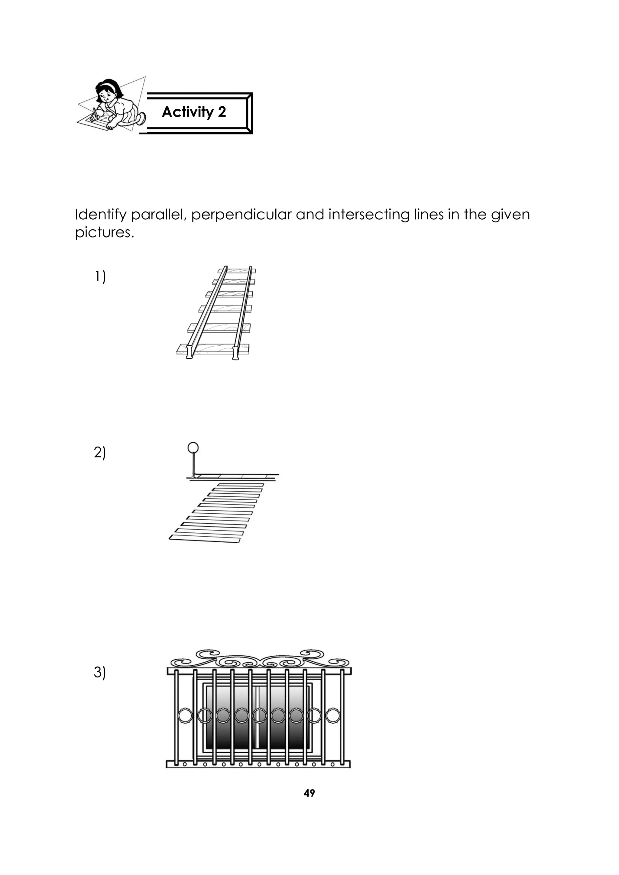 49
Identify parallel, perpendicular and intersecting lines in the given
pictures.
1)
2)
3)
Activity 2
 
