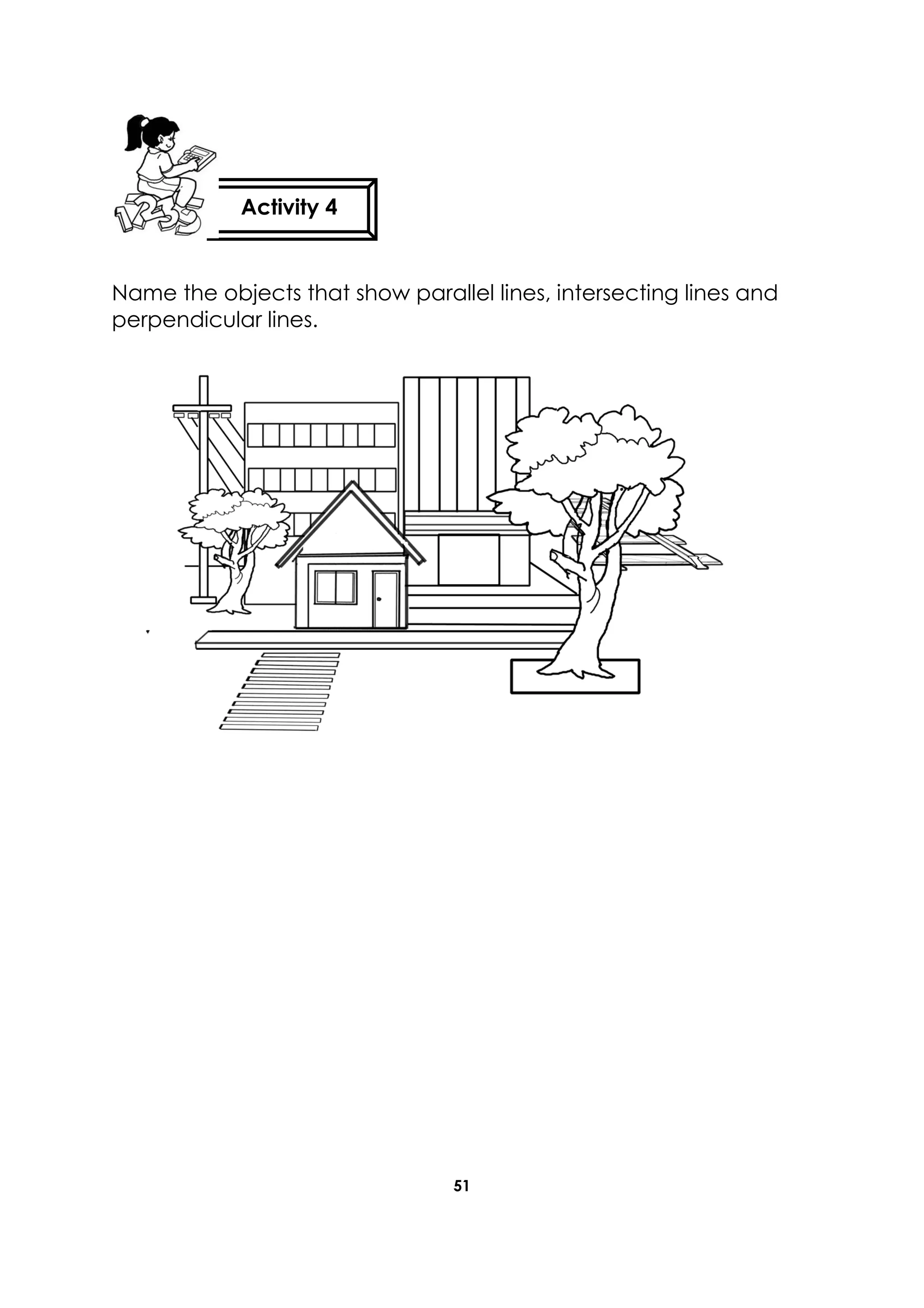 51
Name the objects that show parallel lines, intersecting lines and
perpendicular lines.
Activity 4
 