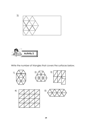 64 
2) 
Write the number of triangles that covers the surfaces below. 
Activity 2 
1) 2) 3) 
4) 5) 
 