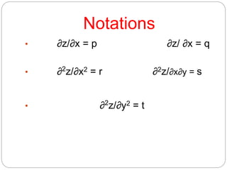 Notations 
• ∂z/∂x = p ∂z/ ∂x = q 
• ∂2z/∂x2 = r ∂2z/∂x∂y = s 
• ∂2z/∂y2 = t 
 