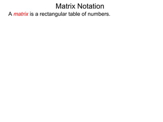 Matrix Notation
A matrix is a rectangular table of numbers.
 
