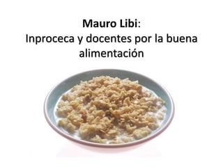 Mauro Libi:
Inproceca y docentes por la buena
alimentación
 