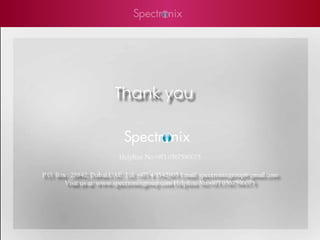 Thank you


                          Helpline No:+971 0567590075

P.O. Box : 28842, Dubai,UAE. Tel: +971 4 3542905 Email: spectronixgroup@gmail.com
        Visit us at: www.spectronixgroup.com Helpline No:+971 0567590075
 