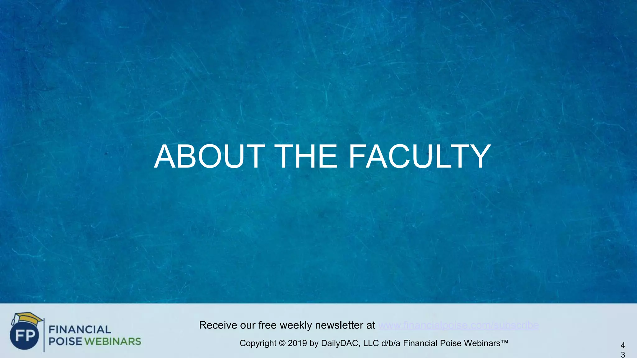 Copyright © 2019 by DailyDAC, LLC d/b/a Financial Poise Webinars™
Receive our free weekly newsletter at www.financialpoise.com/subscribe
ABOUT THE FACULTY
4
3
 