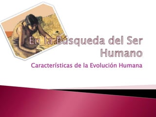 Características de la Evolución Humana
 